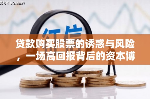 朔城贷款购买股票的诱惑与风险，一场高回报背后的资本博弈
