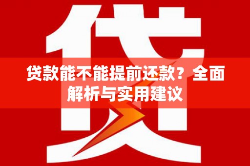 朔城贷款能不能提前还款？全面解析与实用建议