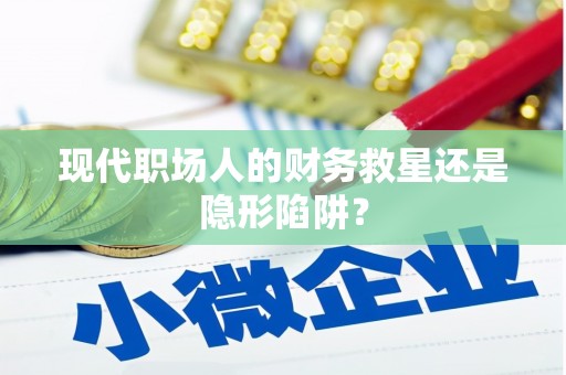 朔城现代职场人的财务救星还是隐形陷阱？