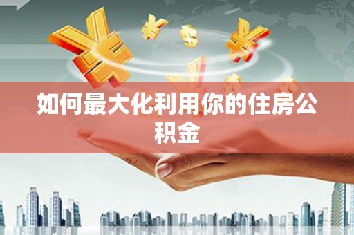 朔城如何最大化利用你的住房公积金