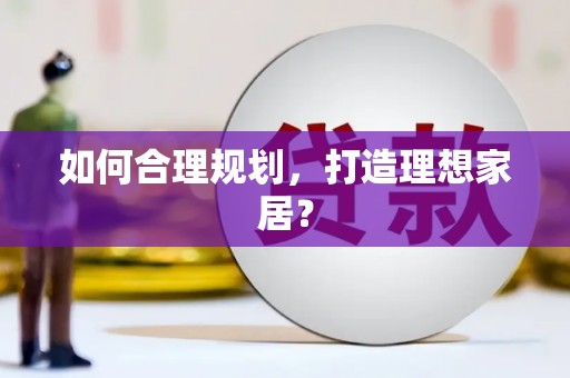 朔城如何合理规划，打造理想家居？