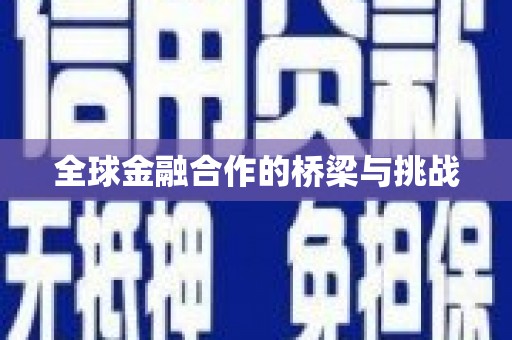 朔城全球金融合作的桥梁与挑战
