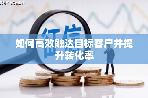 朔城如何高效触达目标客户并提升转化率