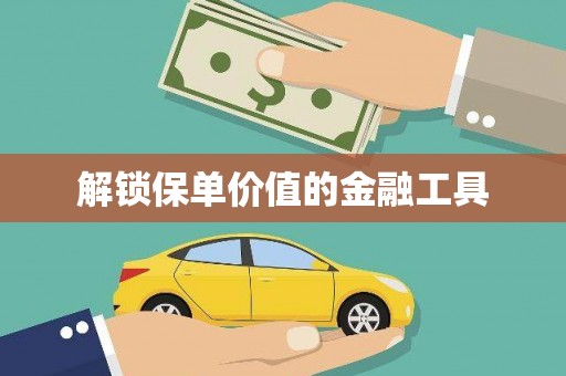 朔城解锁保单价值的金融工具