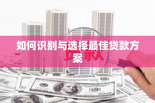 朔城如何识别与选择最佳贷款方案