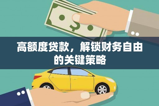 朔城高额度贷款，解锁财务自由的关键策略